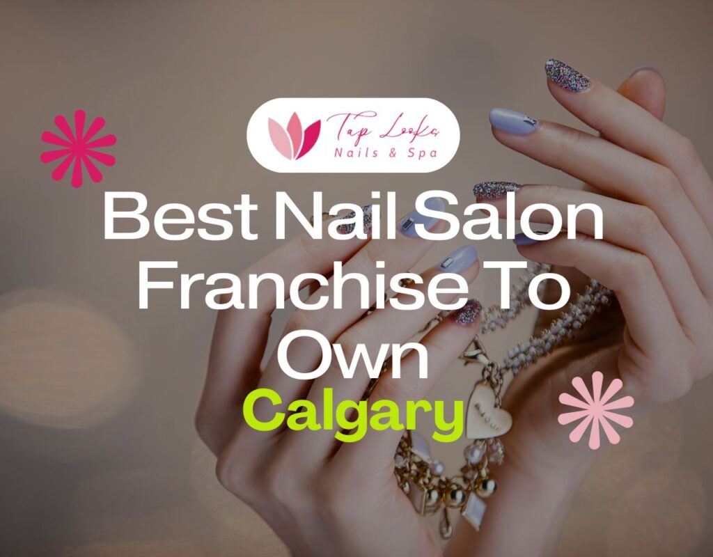 Best Nail Salon Franchise To Own In Calgary