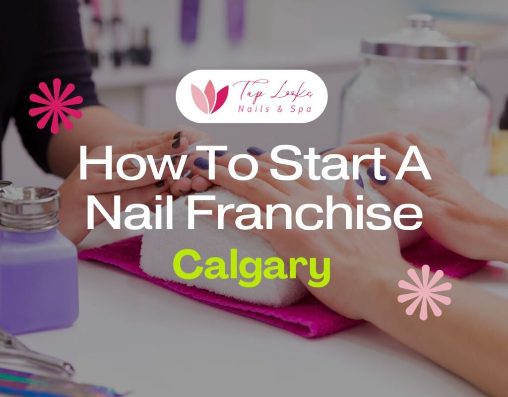 How to start a nail franchise in Calgary